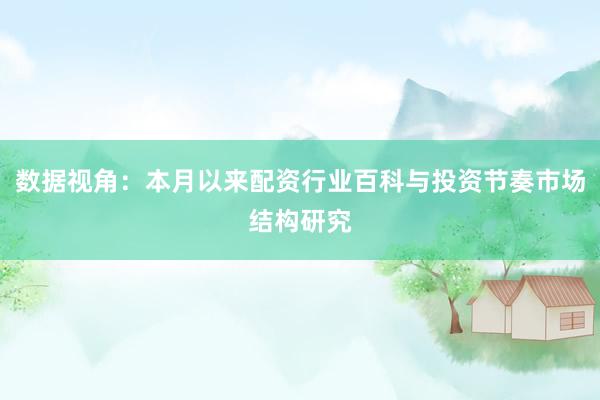 数据视角：本月以来配资行业百科与投资节奏市场结构研究