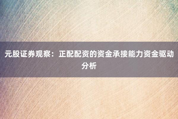 元股证券观察：正配配资的资金承接能力资金驱动分析
