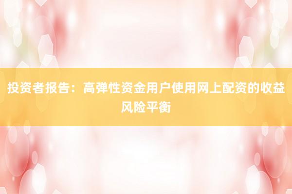投资者报告：高弹性资金用户使用网上配资的收益风险平衡