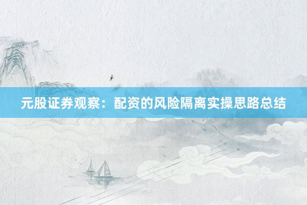 元股证券观察：配资的风险隔离实操思路总结
