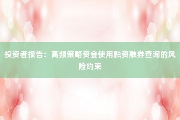 投资者报告：高频策略资金使用融资融券查询的风险约束