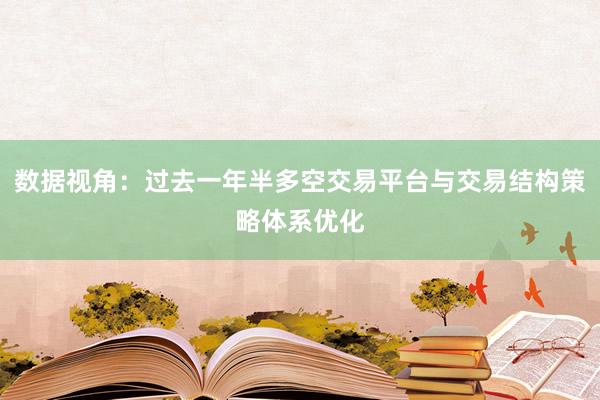 数据视角:过去一年半多空交易平台与交易结构策略体系优化