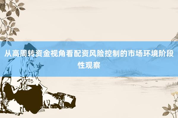 从高周转资金视角看配资风险控制的市场环境阶段性观察
