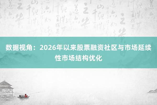 数据视角：2026年以来股票融资社区与市场延续性市场结构优化
