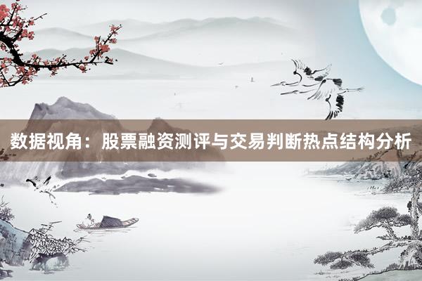 数据视角：股票融资测评与交易判断热点结构分析