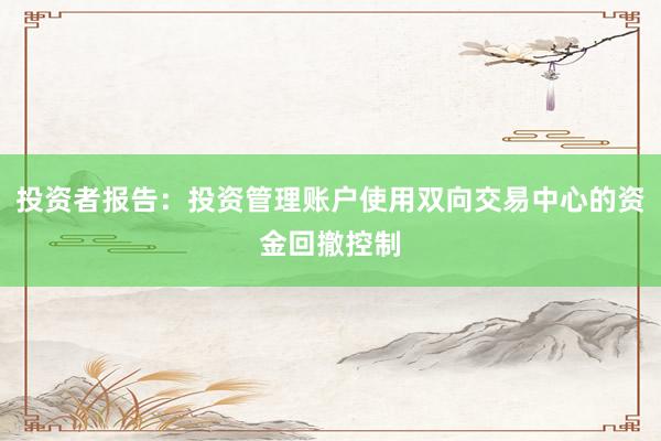 投资者报告：投资管理账户使用双向交易中心的资金回撤控制