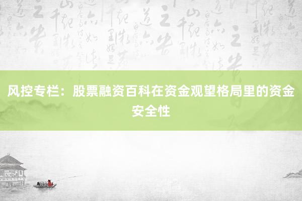 风控专栏：股票融资百科在资金观望格局里的资金安全性