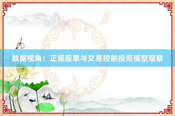 数据视角:正规股票与交易控制投资模型观察