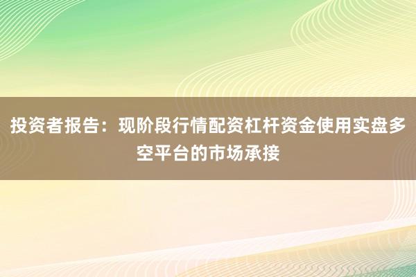 投资者报告：现阶段行情配资杠杆资金使用实盘多空平台的市场承接