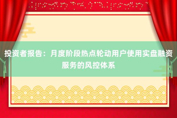 投资者报告：月度阶段热点轮动用户使用实盘融资服务的风控体系