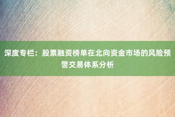 深度专栏：股票融资榜单在北向资金市场的风险预警交易体系分析