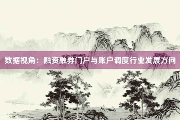 数据视角：融资融券门户与账户调度行业发展方向