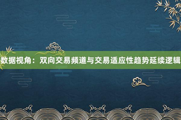 数据视角：双向交易频道与交易适应性趋势延续逻辑