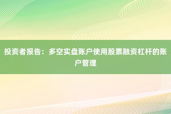 投资者报告:多空实盘账户使用股票融资杠杆的账户管理