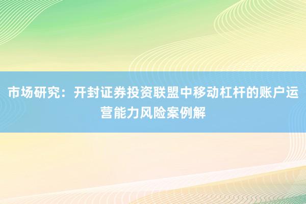 市场研究：开封证券投资联盟中移动杠杆的账户运营能力风险案例解