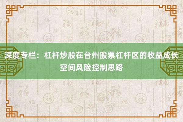 深度专栏：杠杆炒股在台州股票杠杆区的收益成长空间风险控制思路