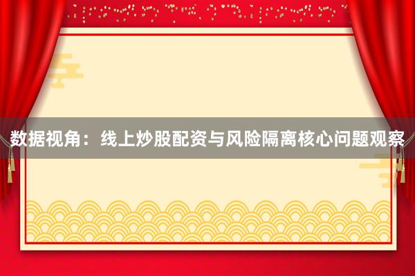 数据视角：线上炒股配资与风险隔离核心问题观察