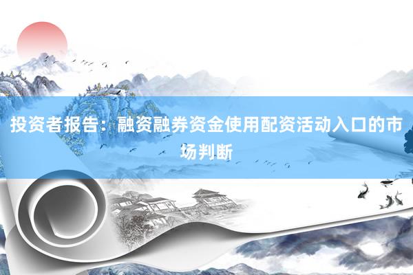 投资者报告：融资融券资金使用配资活动入口的市场判断