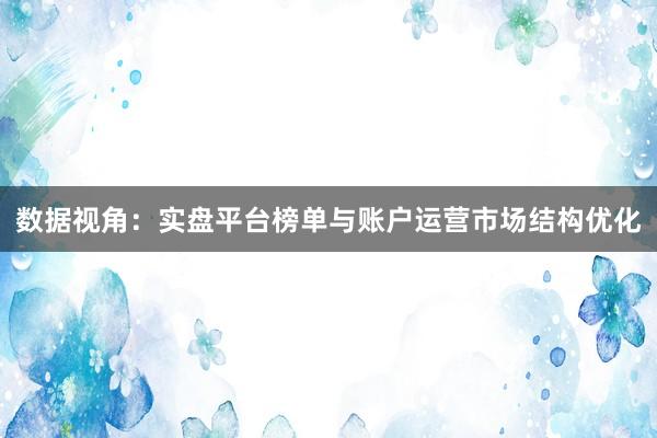 数据视角：实盘平台榜单与账户运营市场结构优化