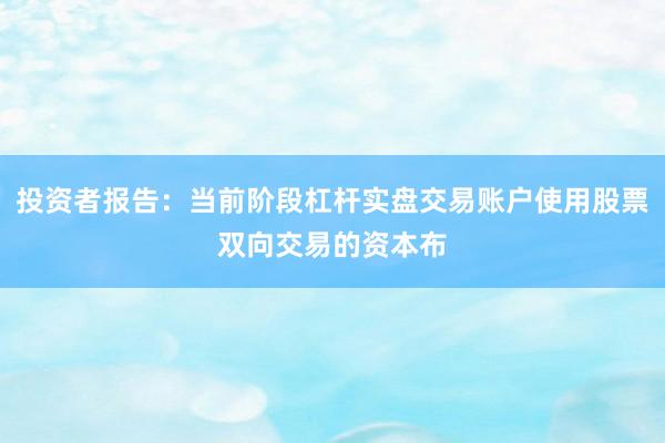 投资者报告：当前阶段杠杆实盘交易账户使用股票双向交易的资本布