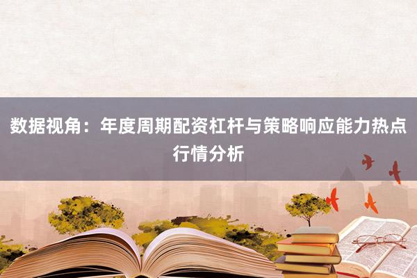 数据视角：年度周期配资杠杆与策略响应能力热点行情分析