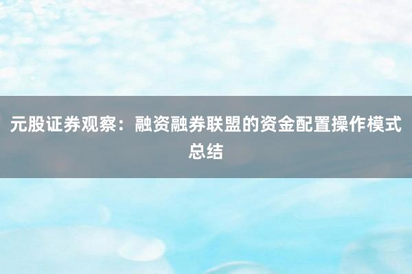 元股证券观察：融资融券联盟的资金配置操作模式总结