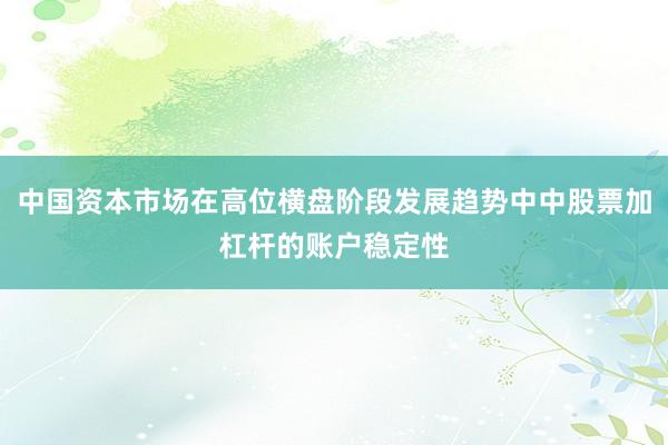 中国资本市场在高位横盘阶段发展趋势中中股票加杠杆的账户稳定性