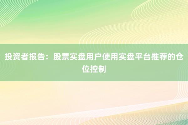投资者报告:股票实盘用户使用实盘平台推荐的仓位控制