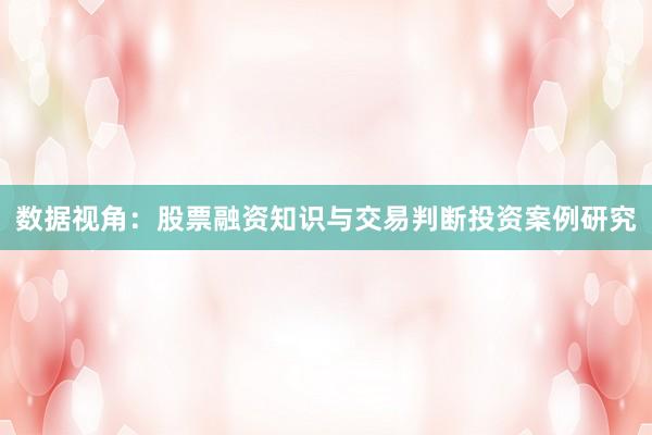 数据视角:股票融资知识与交易判断投资案例研究