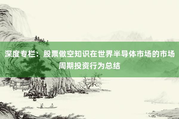 深度专栏:股票做空知识在世界半导体市场的市场周期投资行为总结