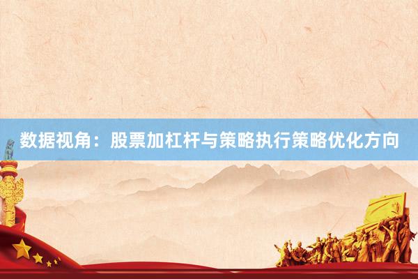 数据视角：股票加杠杆与策略执行策略优化方向
