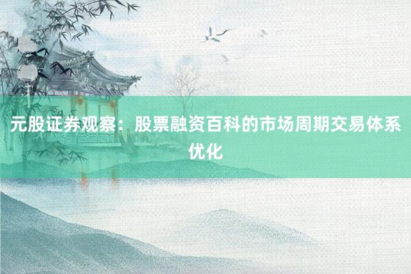 元股证券观察：股票融资百科的市场周期交易体系优化