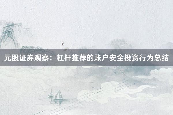 元股证券观察：杠杆推荐的账户安全投资行为总结