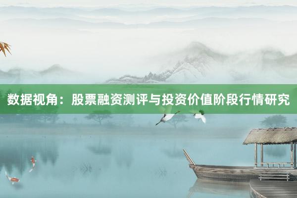 数据视角：股票融资测评与投资价值阶段行情研究