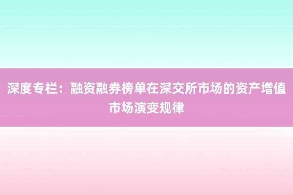 深度专栏：融资融券榜单在深交所市场的资产增值市场演变规律