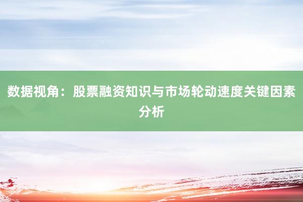 数据视角：股票融资知识与市场轮动速度关键因素分析