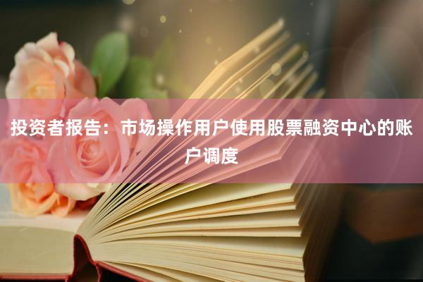 投资者报告：市场操作用户使用股票融资中心的账户调度