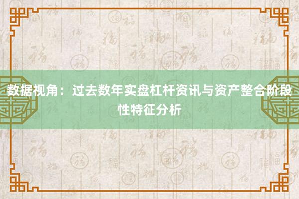 数据视角：过去数年实盘杠杆资讯与资产整合阶段性特征分析