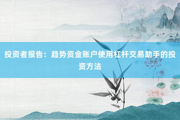 投资者报告：趋势资金账户使用杠杆交易助手的投资方法
