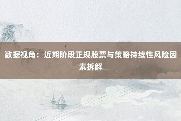 数据视角：近期阶段正规股票与策略持续性风险因素拆解