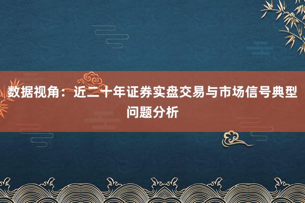 数据视角:近二十年证券实盘交易与市场信号典型问题分析
