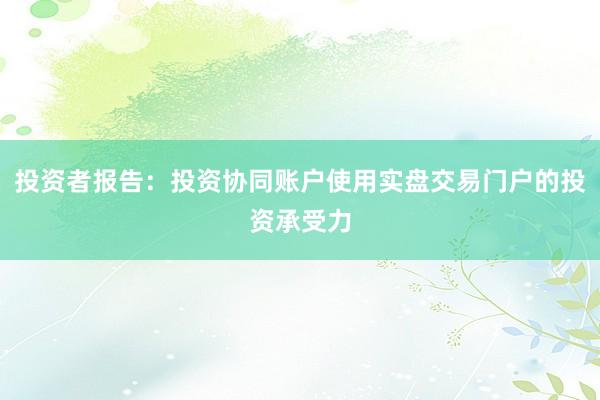 投资者报告:投资协同账户使用实盘交易门户的投资承受力