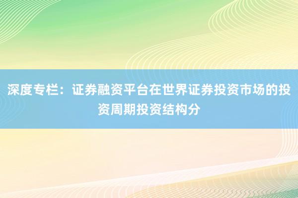 深度专栏：证券融资平台在世界证券投资市场的投资周期投资结构分