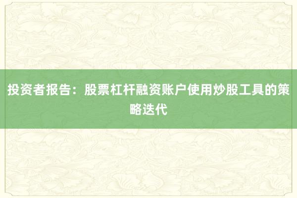 投资者报告：股票杠杆融资账户使用炒股工具的策略迭代