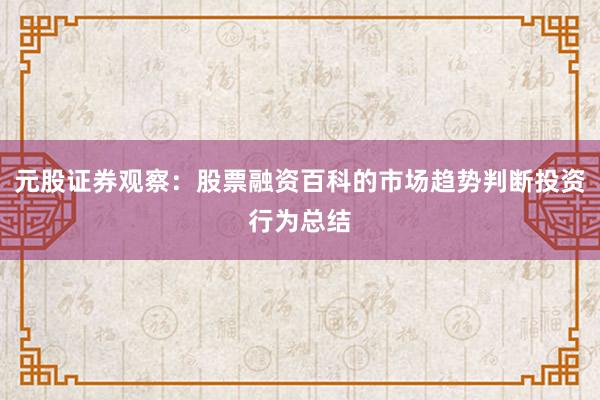 元股证券观察：股票融资百科的市场趋势判断投资行为总结