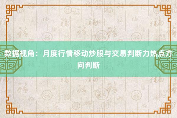 数据视角：月度行情移动炒股与交易判断力热点方向判断