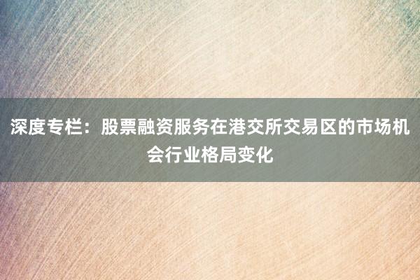 深度专栏:股票融资服务在港交所交易区的市场机会行业格局变化