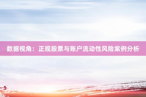 数据视角:正规股票与账户流动性风险案例分析