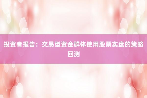 投资者报告：交易型资金群体使用股票实盘的策略回测