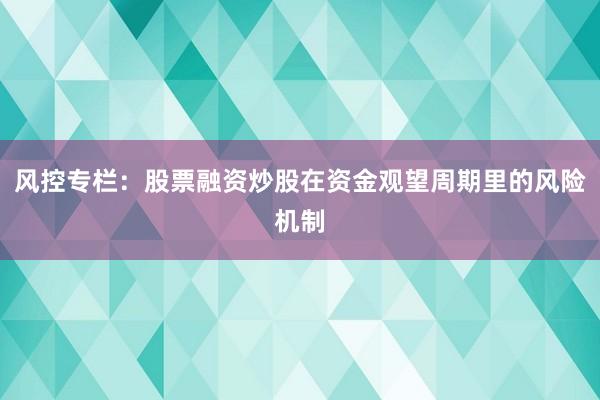 风控专栏:股票融资炒股在资金观望周期里的风险机制